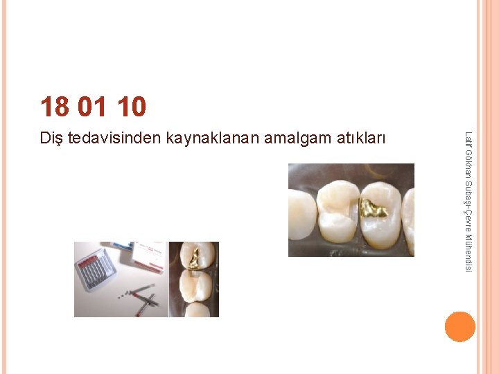 18 01 10 Latif Gökhan Subaşı-Çevre Mühendisi Diş tedavisinden kaynaklanan amalgam atıkları 18 01 10 Latif Gökhan Subaşı-Çevre Mühendisi Diş tedavisinden kaynaklanan amalgam atıkları