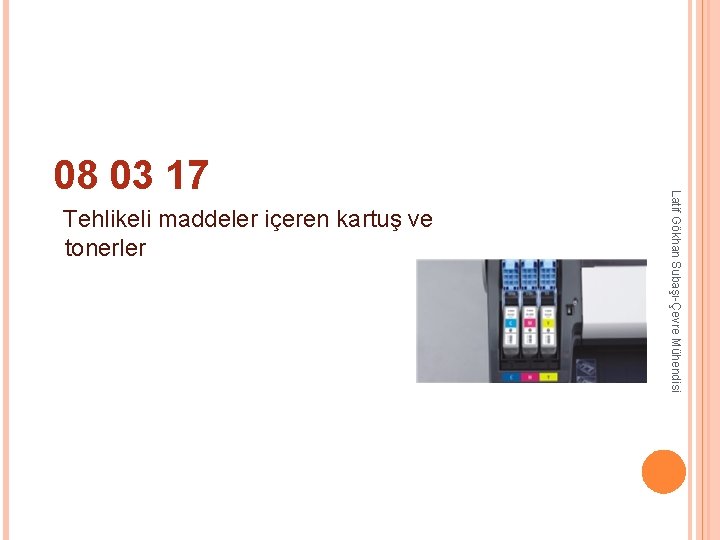 Tehlikeli maddeler içeren kartuş ve tonerler Latif Gökhan Subaşı-Çevre Mühendisi 08 03 17 Tehlikeli maddeler içeren kartuş ve tonerler Latif Gökhan Subaşı-Çevre Mühendisi 08 03 17