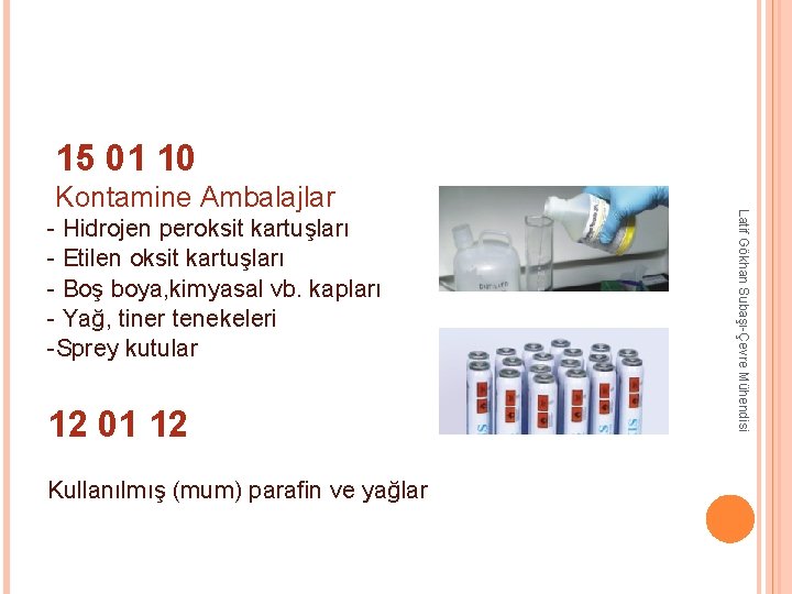 - Hidrojen peroksit kartuşları - Etilen oksit kartuşları - Boş boya, kimyasal vb. kapları - Hidrojen peroksit kartuşları - Etilen oksit kartuşları - Boş boya, kimyasal vb. kapları
