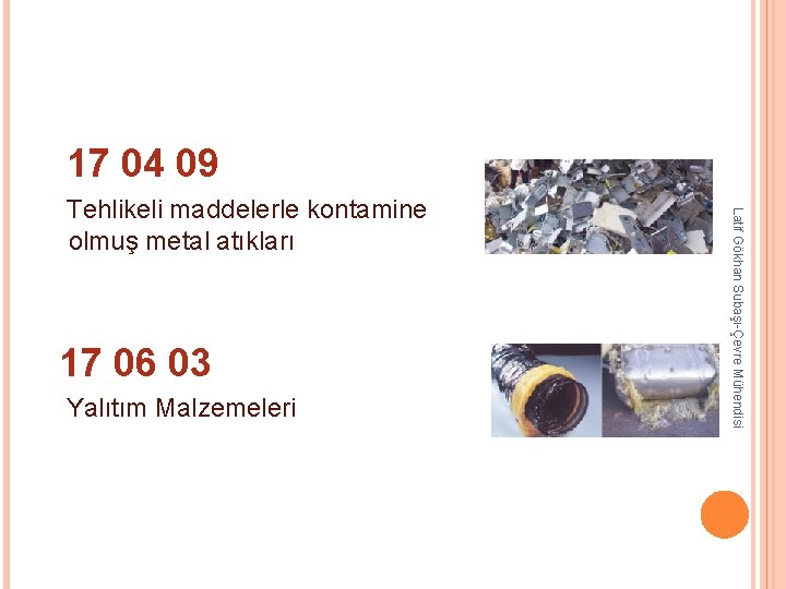17 04 09 17 06 03 Yalıtım Malzemeleri Latif Gökhan Subaşı-Çevre Mühendisi Tehlikeli 17 04 09 17 06 03 Yalıtım Malzemeleri Latif Gökhan Subaşı-Çevre Mühendisi Tehlikeli