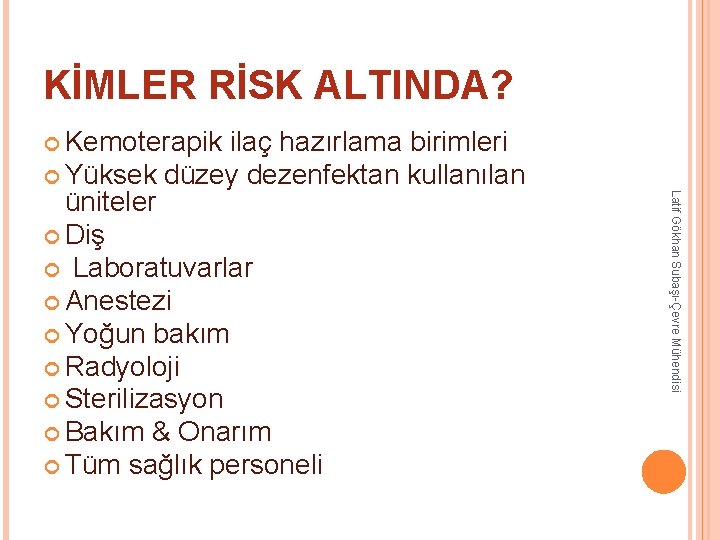 KİMLER RİSK ALTINDA? Kemoterapik ilaç hazırlama birimleri üniteler Diş Laboratuvarlar Anestezi Yoğun bakım Radyoloji KİMLER RİSK ALTINDA? Kemoterapik ilaç hazırlama birimleri üniteler Diş Laboratuvarlar Anestezi Yoğun bakım Radyoloji