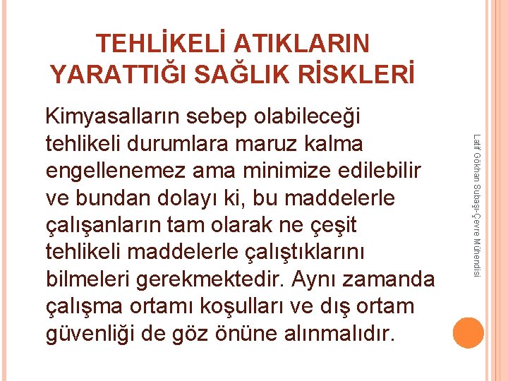 TEHLİKELİ ATIKLARIN YARATTIĞI SAĞLIK RİSKLERİ Kimyasalların sebep olabileceği Latif Gökhan Subaşı-Çevre Mühendisi tehlikeli durumlara TEHLİKELİ ATIKLARIN YARATTIĞI SAĞLIK RİSKLERİ Kimyasalların sebep olabileceği Latif Gökhan Subaşı-Çevre Mühendisi tehlikeli durumlara