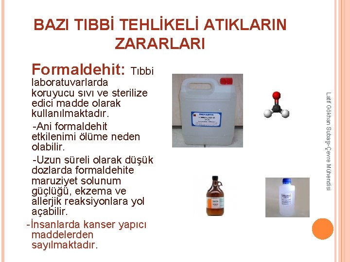 BAZI TIBBİ TEHLİKELİ ATIKLARIN ZARARLARI Formaldehit: Tıbbi Latif Gökhan Subaşı-Çevre Mühendisi laboratuvarlarda koruyucu sıvı BAZI TIBBİ TEHLİKELİ ATIKLARIN ZARARLARI Formaldehit: Tıbbi Latif Gökhan Subaşı-Çevre Mühendisi laboratuvarlarda koruyucu sıvı
