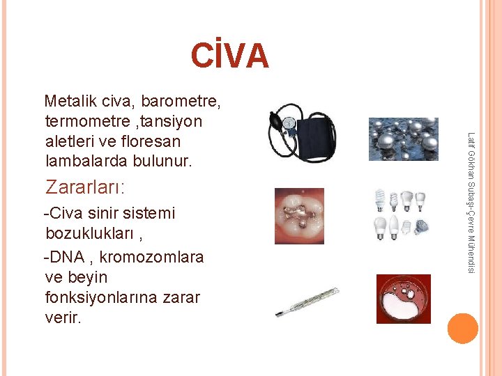 CİVA Zararları: -Civa sinir sistemi bozuklukları , -DNA , kromozomlara ve beyin fonksiyonlarına zarar CİVA Zararları: -Civa sinir sistemi bozuklukları , -DNA , kromozomlara ve beyin fonksiyonlarına zarar