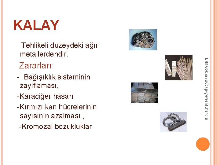 KALAY Zararları: - Bağışıklık sisteminin zayıflaması, -Karaciğer hasarı -Kırmızı kan hücrelerinin sayısının azalması , KALAY Zararları: - Bağışıklık sisteminin zayıflaması, -Karaciğer hasarı -Kırmızı kan hücrelerinin sayısının azalması ,
