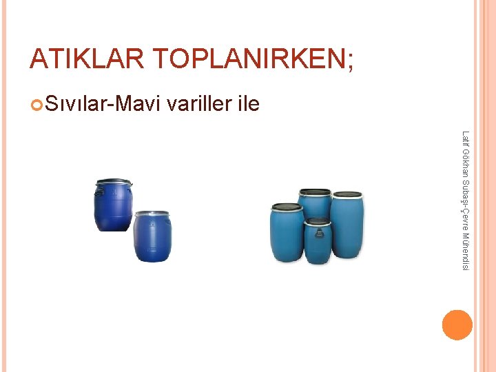 ATIKLAR TOPLANIRKEN; Sıvılar-Mavi variller ile Latif Gökhan Subaşı-Çevre Mühendisi ATIKLAR TOPLANIRKEN; Sıvılar-Mavi variller ile Latif Gökhan Subaşı-Çevre Mühendisi