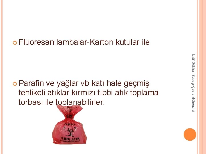 Flüoresan lambalar-Karton kutular ile tehlikeli atıklar kırmızı tıbbi atık toplama torbası ile toplanabilirler. Flüoresan lambalar-Karton kutular ile tehlikeli atıklar kırmızı tıbbi atık toplama torbası ile toplanabilirler.