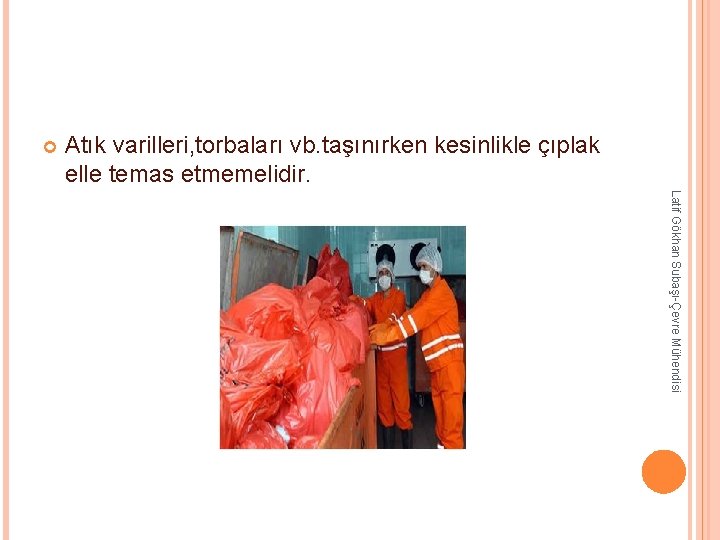 Atık varilleri, torbaları vb. taşınırken kesinlikle çıplak elle temas etmemelidir. Latif Gökhan Subaşı-Çevre Atık varilleri, torbaları vb. taşınırken kesinlikle çıplak elle temas etmemelidir. Latif Gökhan Subaşı-Çevre