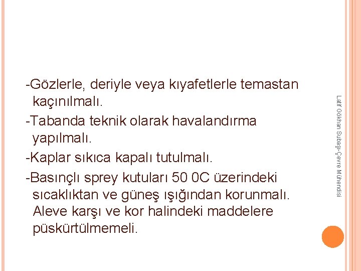 Latif Gökhan Subaşı-Çevre Mühendisi -Gözlerle, deriyle veya kıyafetlerle temastan kaçınılmalı. -Tabanda teknik olarak havalandırma Latif Gökhan Subaşı-Çevre Mühendisi -Gözlerle, deriyle veya kıyafetlerle temastan kaçınılmalı. -Tabanda teknik olarak havalandırma