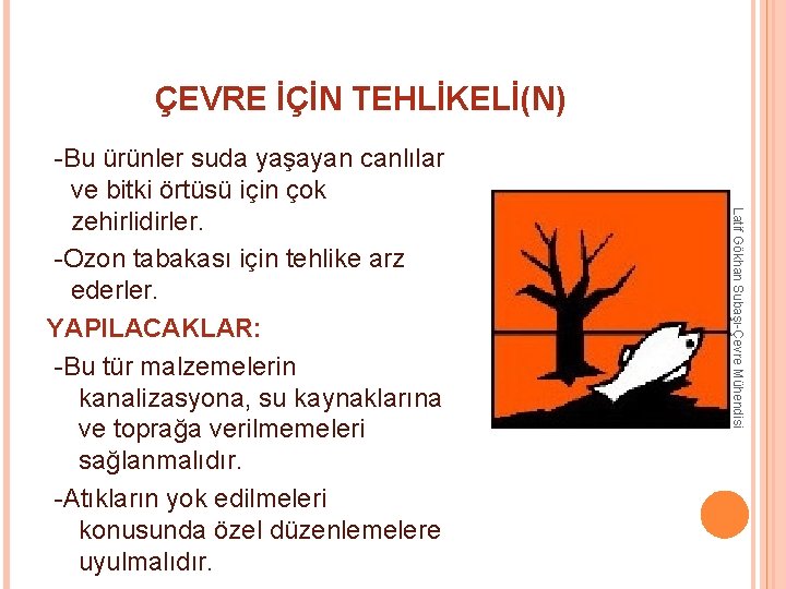 ÇEVRE İÇİN TEHLİKELİ(N) Latif Gökhan Subaşı-Çevre Mühendisi -Bu ürünler suda yaşayan canlılar ve bitki ÇEVRE İÇİN TEHLİKELİ(N) Latif Gökhan Subaşı-Çevre Mühendisi -Bu ürünler suda yaşayan canlılar ve bitki