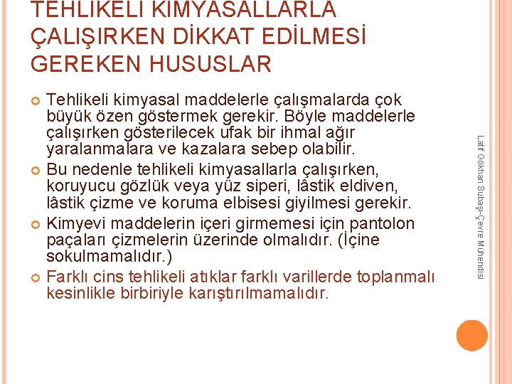 TEHLİKELİ KİMYASALLARLA ÇALIŞIRKEN DİKKAT EDİLMESİ GEREKEN HUSUSLAR Tehlikeli kimyasal maddelerle çalışmalarda çok büyük özen TEHLİKELİ KİMYASALLARLA ÇALIŞIRKEN DİKKAT EDİLMESİ GEREKEN HUSUSLAR Tehlikeli kimyasal maddelerle çalışmalarda çok büyük özen