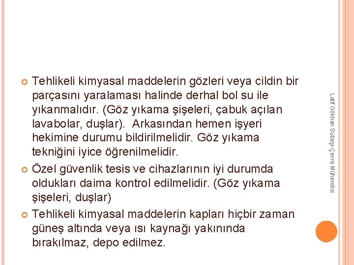 Tehlikeli kimyasal maddelerin gözleri veya cildin bir parçasını yaralaması halinde derhal bol su ile Tehlikeli kimyasal maddelerin gözleri veya cildin bir parçasını yaralaması halinde derhal bol su ile