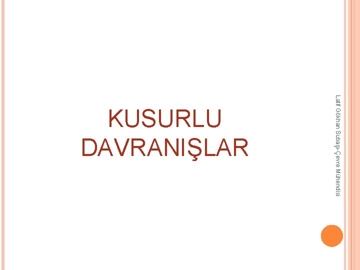 Latif Gökhan Subaşı-Çevre Mühendisi KUSURLU DAVRANIŞLAR Latif Gökhan Subaşı-Çevre Mühendisi KUSURLU DAVRANIŞLAR