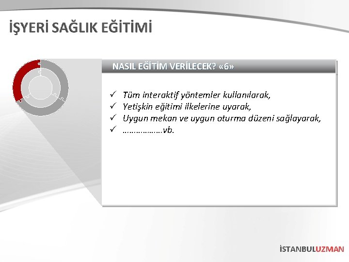 NASIL EĞİTİM VERİLECEK? « 6» ü ü Tüm interaktif yöntemler kullanılarak, Yetişkin eğitimi ilkelerine