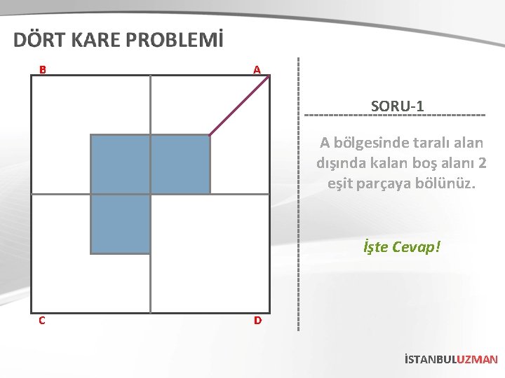 B A SORU-1 A bölgesinde taralı alan dışında kalan boş alanı 2 eşit parçaya