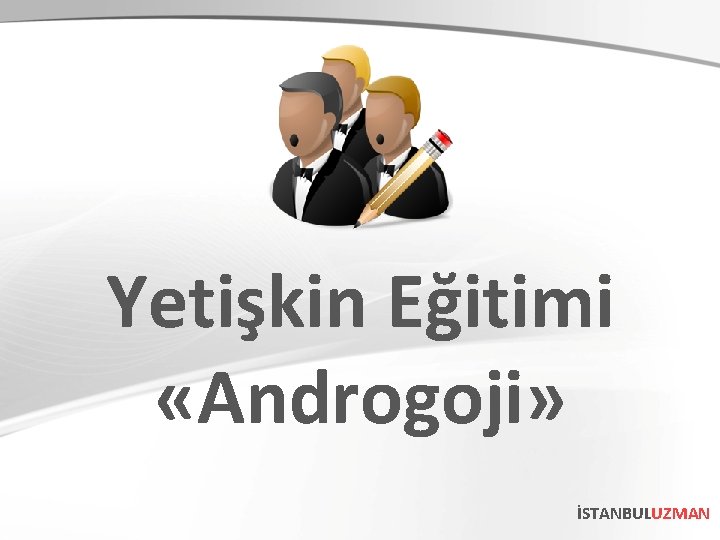 Yetişkin Eğitimi «Androgoji» İSTANBULUZMAN 