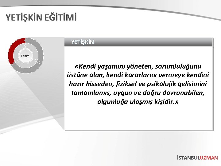 YETİŞKİN Tanım «Kendi yaşamını yöneten, sorumluluğunu üstüne alan, kendi kararlarını vermeye kendini hazır hisseden,