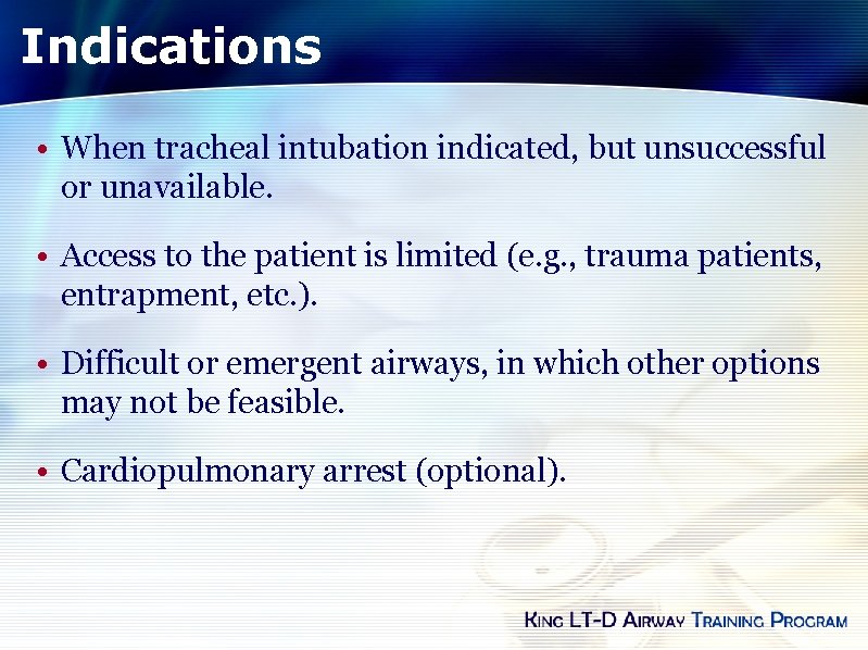 Indications • When tracheal intubation indicated, but unsuccessful or unavailable. • Access to the