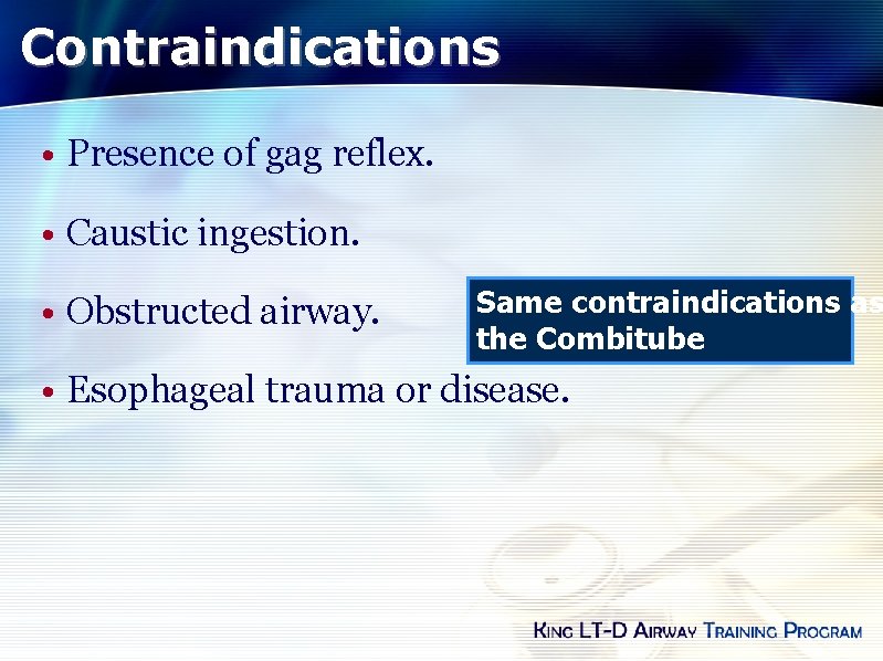 Contraindications • Presence of gag reflex. • Caustic ingestion. • Obstructed airway. Same contraindications