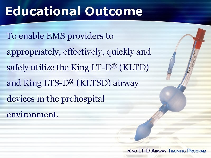 Educational Outcome To enable EMS providers to appropriately, effectively, quickly and safely utilize the