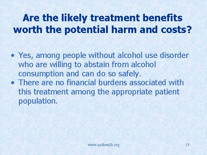 Are the likely treatment benefits worth the potential harm and costs? • Yes, among