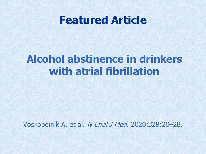 Featured Article Alcohol abstinence in drinkers with atrial fibrillation Voskoboinik A, et al. N