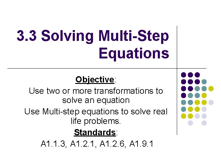 3. 3 Solving Multi-Step Equations Objective: Use two or more transformations to solve an