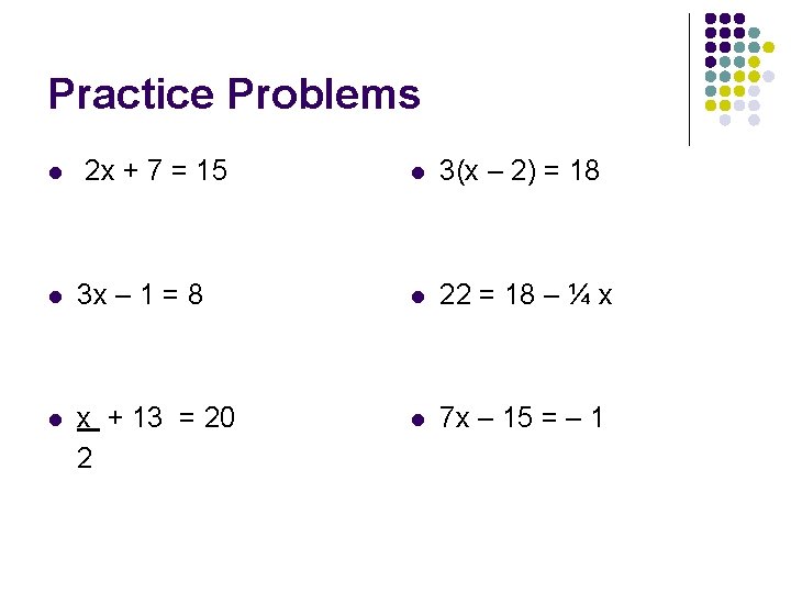 Practice Problems l 2 x + 7 = 15 l 3(x – 2) =