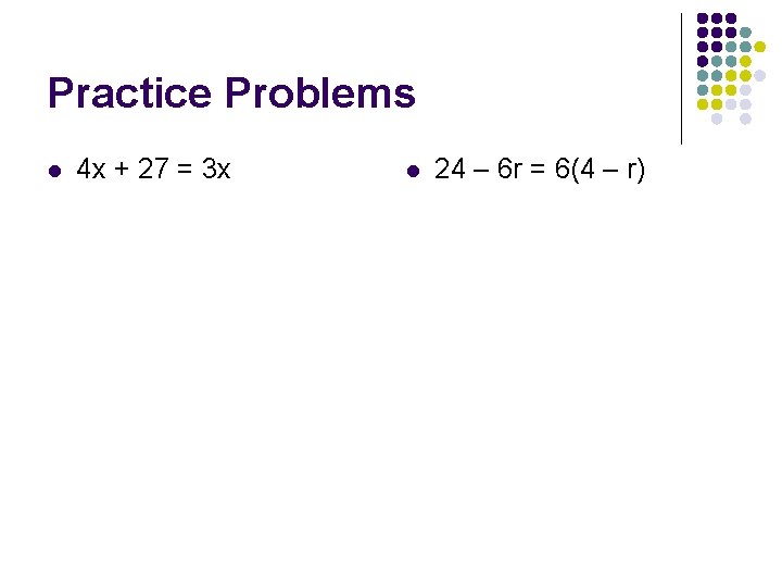 Practice Problems l 4 x + 27 = 3 x l 24 – 6