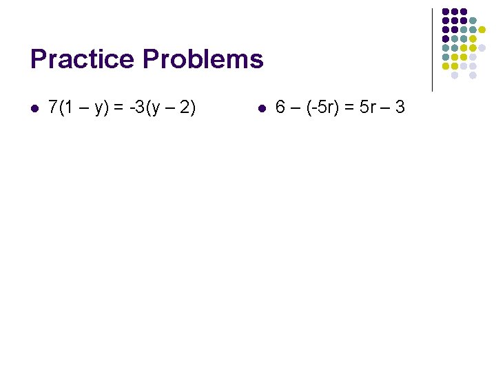Practice Problems l 7(1 – y) = -3(y – 2) l 6 – (-5 Practice Problems l 7(1 – y) = -3(y – 2) l 6 – (-5