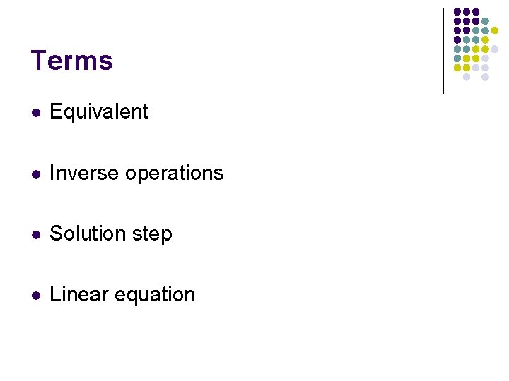 Terms l Equivalent l Inverse operations l Solution step l Linear equation Terms l Equivalent l Inverse operations l Solution step l Linear equation