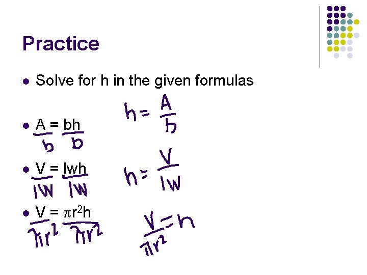 Practice l Solve for h in the given formulas l A = bh l Practice l Solve for h in the given formulas l A = bh l