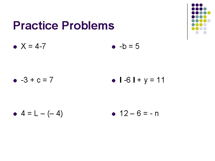 Practice Problems l X = 4 -7 l -b = 5 l -3 +