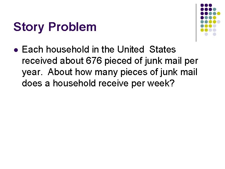 Story Problem l Each household in the United States received about 676 pieced of