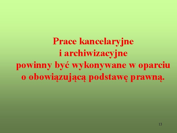 Prace kancelaryjne i archiwizacyjne powinny być wykonywane w oparciu o obowiązującą podstawę prawną. 13