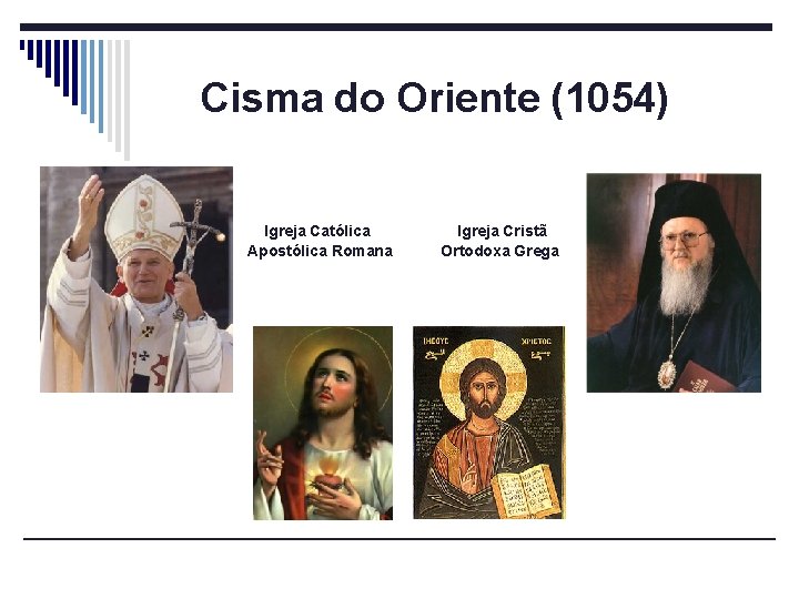  Cisma do Oriente (1054) Igreja Católica Igreja Cristã Apostólica Romana Ortodoxa Grega 