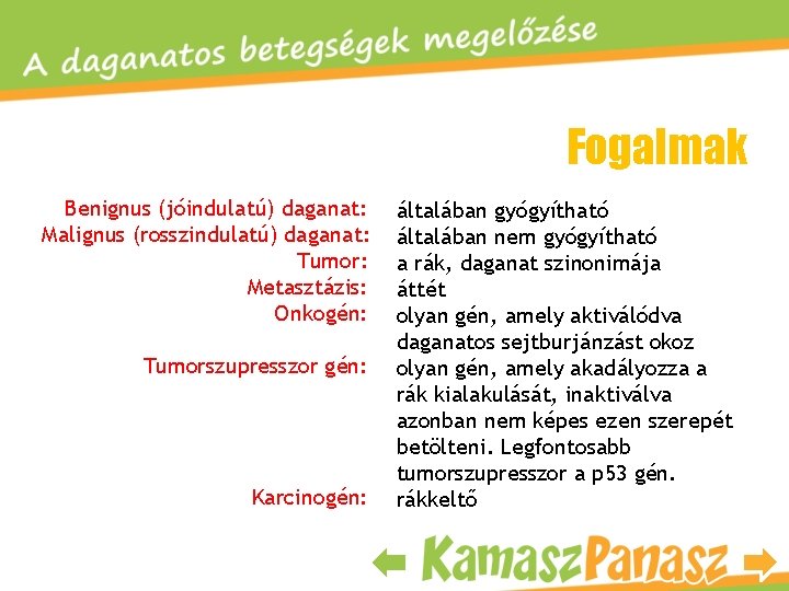 Fogalmak Benignus (jóindulatú) daganat: Malignus (rosszindulatú) daganat: Tumor: Metasztázis: Onkogén: Tumorszupresszor gén: Karcinogén: általában