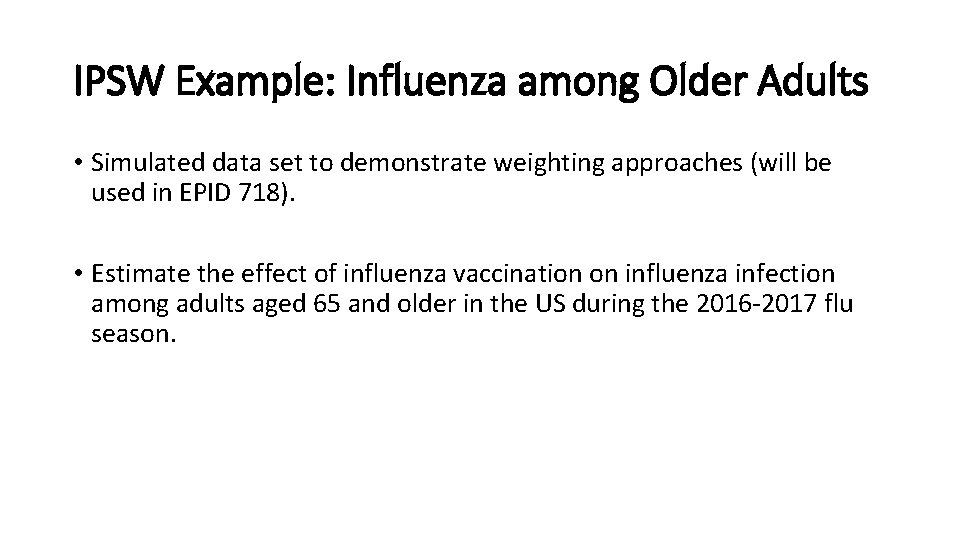 IPSW Example: Influenza among Older Adults • Simulated data set to demonstrate weighting approaches