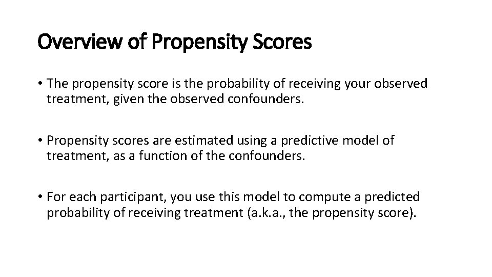 Overview of Propensity Scores • The propensity score is the probability of receiving your