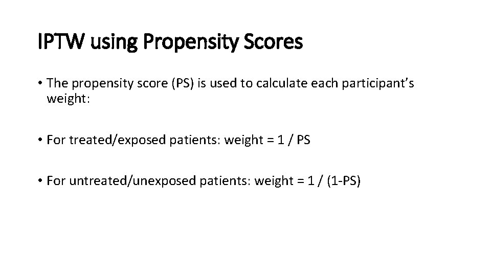 IPTW using Propensity Scores • The propensity score (PS) is used to calculate each