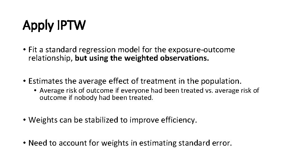 Apply IPTW • Fit a standard regression model for the exposure-outcome relationship, but using