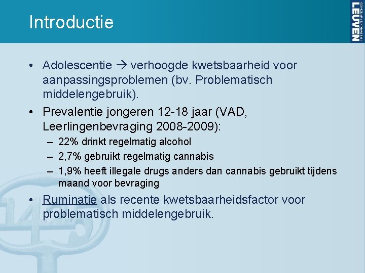 Introductie • Adolescentie verhoogde kwetsbaarheid voor aanpassingsproblemen (bv. Problematisch middelengebruik). • Prevalentie jongeren 12