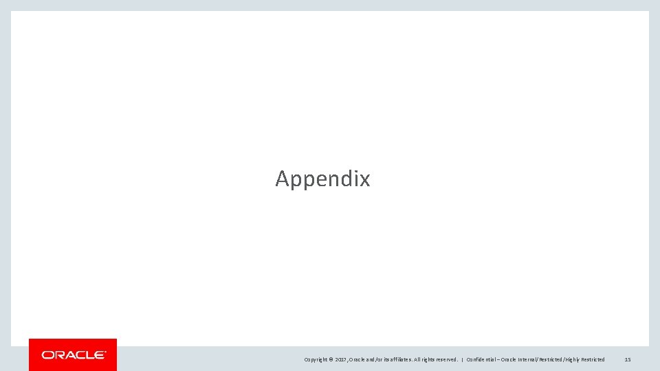 Appendix Copyright © 2017, Oracle and/or its affiliates. All rights reserved. | Confidential –