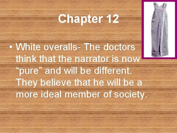 Chapter 12 • White overalls- The doctors think that the narrator is now “pure”