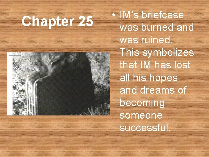 Chapter 25 • IM’s briefcase was burned and was ruined. This symbolizes that IM