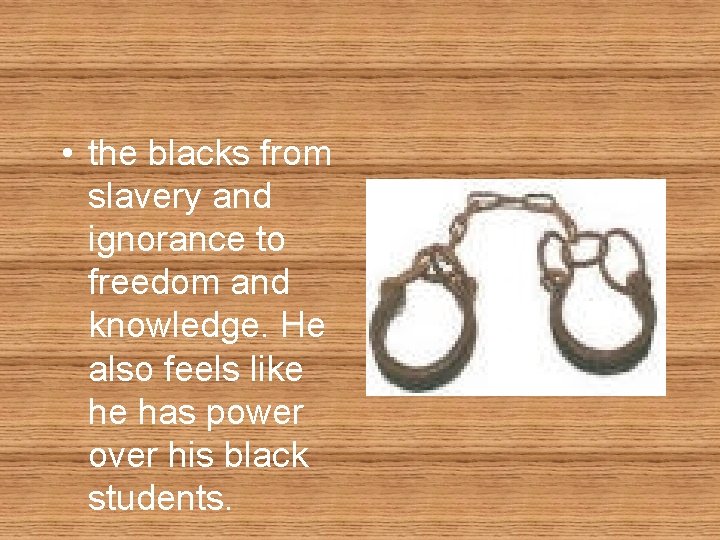  • the blacks from slavery and ignorance to freedom and knowledge. He also