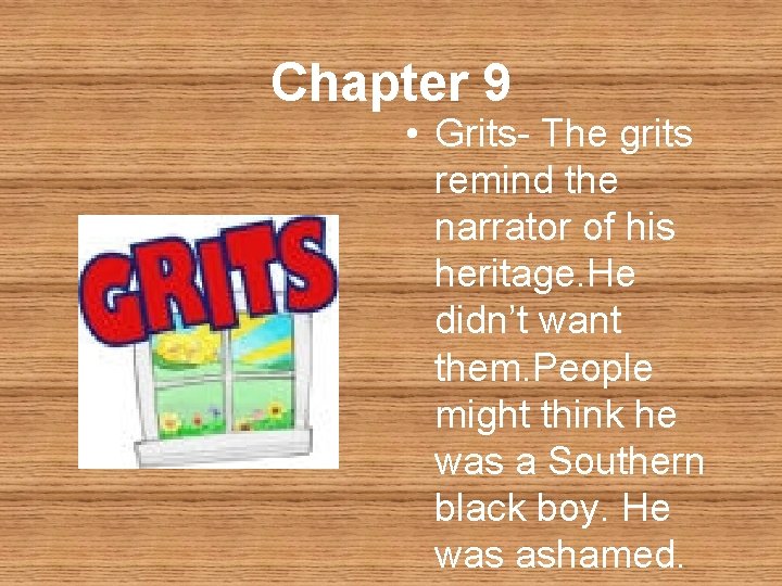 Chapter 9 • Grits- The grits remind the narrator of his heritage. He didn’t