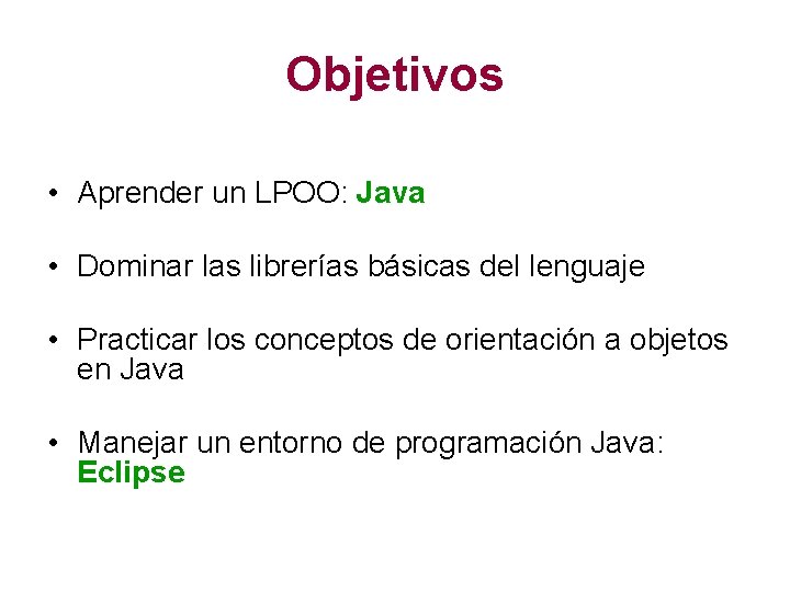 Objetivos • Aprender un LPOO: Java • Dominar las librerías básicas del lenguaje •