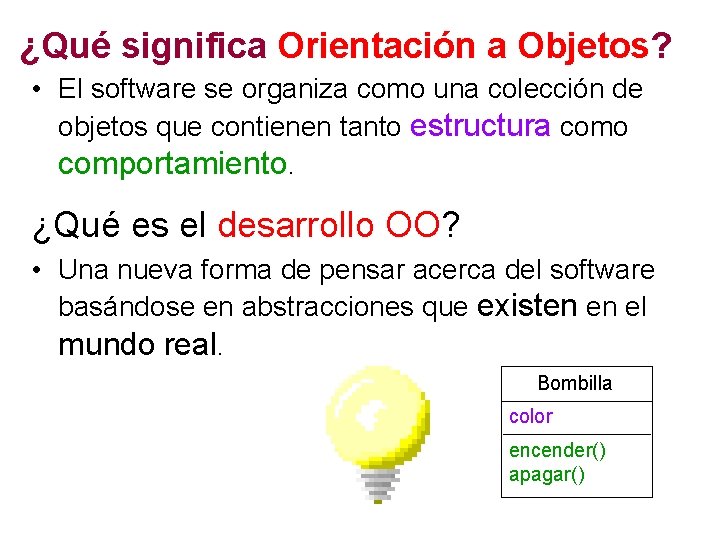 ¿Qué significa Orientación a Objetos? • El software se organiza como una colección de