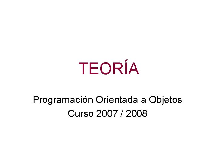 TEORÍA Programación Orientada a Objetos Curso 2007 / 2008 